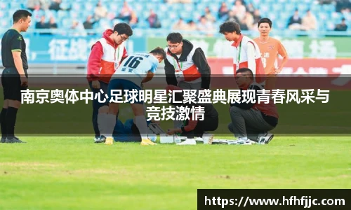 南京奥体中心足球明星汇聚盛典展现青春风采与竞技激情